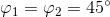 \varphi _1=\varphi _2=45^\circ