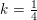\small k=\tfrac{1}{4}