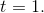 t=1.