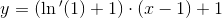 y=\left (\ln{ }'(1)+1 \right )\cdot (x-1)+1