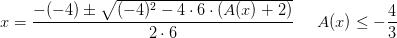 x=\frac{-(-4)\pm \sqrt{(-4)^2-4\cdot 6\cdot (A(x)+2)}}{2\cdot 6}\; \; \; \; \; A(x)\leq -\frac{4}{3}