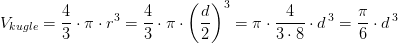 V_{kugle}=\frac{4}{3}\cdot \pi \cdot r^3=\frac{4}{3}\cdot \pi \cdot \left (\frac{d}{2} \right )^3=\pi \cdot \frac{4}{3\cdot 8}\cdot d^{\, 3}=\frac{\pi }{6}\cdot d^{\, 3}