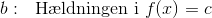 b : ~~ \text{H\ae ldningen i } f(x)=c