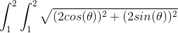 \int_{1}^{2}\int_{1}^{2}\sqrt{(2cos(\theta ))^2+(2sin(\theta ))^2}