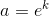 a=e^{k}