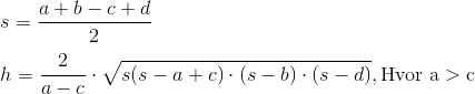 \\ s=\frac{a+b-c+d}{2}\\ \\ h=\frac{2}{a-c}\cdot\sqrt{s(s-a+c)\cdot(s-b)\cdot(s-d)}, \textrm{Hvor a}>\textrm{c}