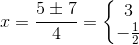 x=\frac{5\pm 7}{4}=\left\{\begin{matrix} 3\\ -\frac{1}{2} \end{matrix}\right.