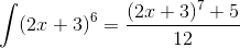 \int (2x+3)^{6}=\frac{(2x+3)^{7}+5}{12}