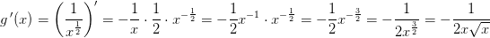 \! \! \! \! \! \! \! \! \! \! \! \! \! \! \! \! \! \! \! \! \! \! \! \! \! \! \! \! \! \! \! \! \! \! g{\, }'(x)=\left ( \frac{1}{x^{\frac{1}{2}}} \right ){}'=-\frac{1}{x}\cdot \frac{1}{2}\cdot x^{-\frac{1}{2}}=-\frac{1}{2}x^{-1}\cdot x^{-\frac{1}{2}}=-\frac{1}{2}x^{-\frac{3}{2}}=-\frac{1}{2x^{\frac{3}{2}}}=-\frac{1}{2x\sqrt{x}}