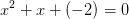 x^2+x+(-2)=0