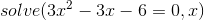 solve(3x^{2}-3x-6=0,x)