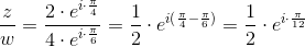 \frac{z}{w}=\frac{2\cdot e^{i\cdot \frac{\pi}{4}}}{4\cdot e^{i\cdot \frac{\pi}{6}}}=\frac{1}{2}\cdot e^{i(\frac{\pi}{4}-\frac{\pi}{6})}=\frac{1}{2}\cdot e^{i\cdot \frac{\pi}{12}}