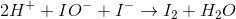 2H^+ + IO^- + I^- \rightarrow I_2 +H_2O