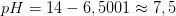 pH=14-6,5001\approx 7,5