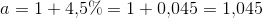 a=1+4{,}5\%=1+0{,}045=1{,}045