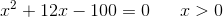 x^2+12x-100=0\; \; \; \; \; \; x>0