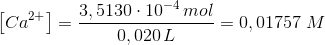 \left [ Ca^{2+} \right ]=\frac{3,5130\cdot 10^{-4}\, mol}{0,020\, L}=0,01757\; M