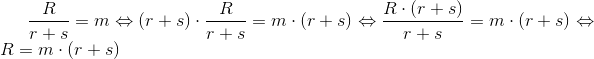 \frac{R}{r+s}=m\Leftrightarrow (r+s)\cdot \frac{R}{r+s}=m\cdot (r+s)\Leftrightarrow \frac{R\cdot (r+s)}{r+s}=m\cdot (r+s)\Leftrightarrow R=m\cdot (r+s)