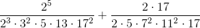 \frac{2^{5}}{2^{3}\cdot 3^{2}\cdot 5\cdot 13\cdot 17^{2}}+\frac{2\cdot 17}{2\cdot 5\cdot 7^{2}\cdot 11^{2}\cdot 17}