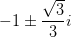 -1\pm \frac{\sqrt{3}}{3}i