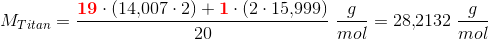 M_{Titan}=\frac{\mathbf{\color{Red} 19}\cdot \left (14{,}007\cdot 2 \right )+\mathbf{\color{Red} 1}\cdot \left (2\cdot 15{,}999 \right )}{20}\; \frac{g}{mol}=28{,}2132\; \frac{g}{mol}