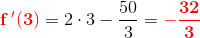 \mathbf{\color{Red} f{\, }'(3)}=2\cdot 3-\frac{50}{3}=\mathbf{\color{Red} -\frac{32}{3}}