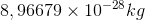 8,96679\times 10^{-28} kg