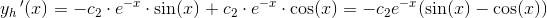 y_h{\, }'(x)=-c_2\cdot e^{-x}\cdot \sin(x)+c_2\cdot e^{-x}\cdot \cos(x)=-c_2e^{-x}(\sin(x)-\cos(x))
