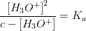 \frac{\left [ H_3O^+ \right ]^{2}}{c-\left [ H_3O^+ \right ]}=K_a