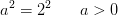 a^2=2^2\; \; \; \; \; \; a>0
