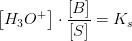 \left [ H_3O^+ \right ]\cdot \frac{\left [ B \right ] }{\left [ S \right ]}=K_s