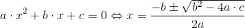 a\cdot x^2+b\cdot x+c=0\Leftrightarrow x=\frac{-b\pm \sqrt{b^2-4a\cdot c}}{2a}