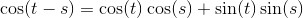 \cos(t-s)=\cos(t)\cos(s)+\sin(t)\sin(s)