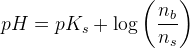 pH=pK_s+\log\left ( \frac{n_b}{n_s} \right )