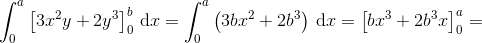 \int_{0}^{a}\left [3x^2y+2y^3 \right ]_{0}^{b}\, \textup{d}x=\int_{0}^{a}\left (3bx^2+2b^3 \right )\, \textup{d}x=\left [bx^3+2b^3x \right ]_{0}^{a}=