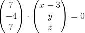 \begin{pmatrix} 7\\-4 \\ 7 \end{pmatrix}\cdot \begin{pmatrix} x-3\\y \\z \end{pmatrix}=0