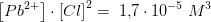 \left [Pb^{2+} \right ]\cdot\left [ Cl \right ]^2=\; 1{,}7\cdot 10^{-5}\;M^3