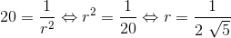 20=\frac{1}{r^2} \Leftrightarrow r^2=\frac{1}{20}\Leftrightarrow r= \frac{1}{2\ \sqrt{5}}