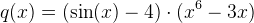 q(x)=(\sin(x)-4)\cdot (x^6-3x)