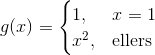 g(x) = \begin{cases} 1,& x = 1\\ x^2,& \text{ellers} \end{cases}