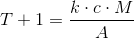 T+1=\frac{k\cdot c\cdot M}{A}