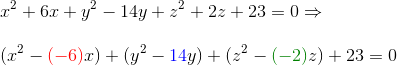 \\x^2 + 6x + y^2 - 14y + z^2 + 2z + 23 = 0 \Rightarrow \\\;\\ (x^2 - {\color{Red} (-6)}x) + (y^2 - {\color{Blue} 14}y) + (z^2 - {\color{DarkGreen} (-2)}z) + 23 = 0