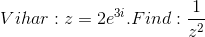 Vi har: z= 2e^{3i}. Find: \frac{1}{z^2}