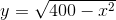 y=\sqrt{400-x^2}
