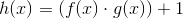 h(x)=\left (f(x)\cdot g(x) \right )+1