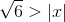 {\sqrt{6}}>\left |x \right |