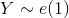 Y\sim e(1)