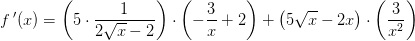 f{\, }'(x)=\left ( 5\cdot \frac{1}{2\sqrt{x}-2} \right )\cdot \left ( -\frac{3}{x}+2 \right )+\left ( 5\sqrt{x}-2x \right )\cdot \left ( \frac{3}{x^2} \right )
