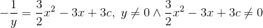 -\frac{1}{y} = \frac{3}{2}x^2-3x+3c,\;y\neq 0 \wedge \frac{3}{2}x^2-3x+3c\neq 0