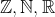 \mathbb{Z},\mathbb{N},\mathbb{R}